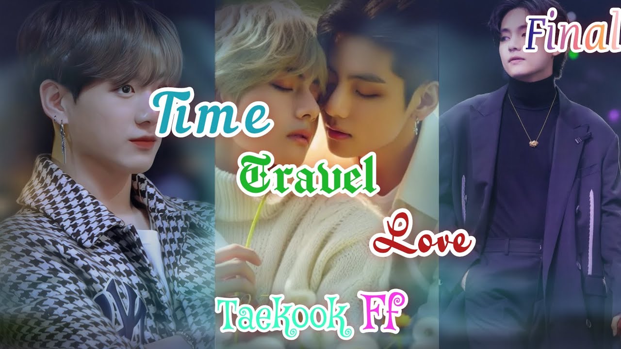 🕤Time Travel Love Final part💞, Taekook ff💜, Enjoy this Video 🌸