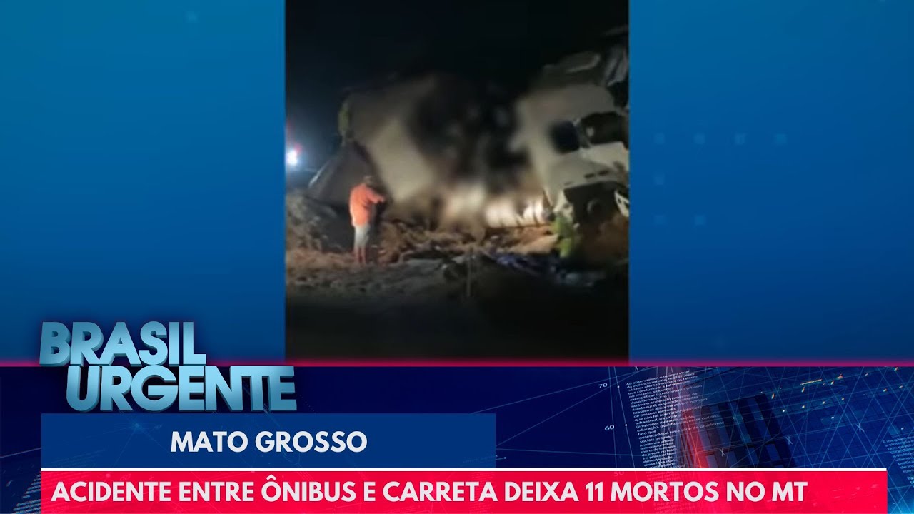 Acidente entre ônibus e carreta deixa 11 mortos e mais de 40 feridos no MT | Brasil Urgente