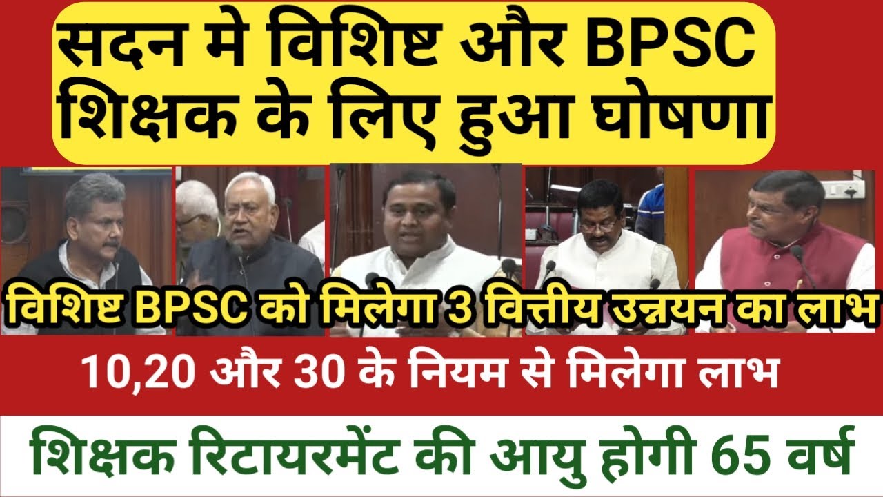 सदन मे विशिष्ट और BPSC शिक्षक के लिए हुआ घोषणा।विशिष्ट और BPSC को मिलेगा 3 वित्तीय उन्नयन।65 साल मे