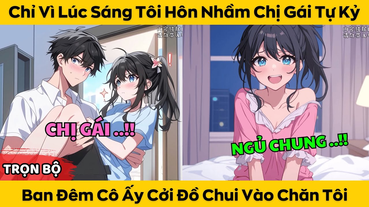 Chỉ Vì Lúc Sáng Tôi Hôn Nhầm Chị Gái Tự Kỷ - Ban Đêm Cô Ấy Cởi Đồ Chui Vào Chăn Tôi