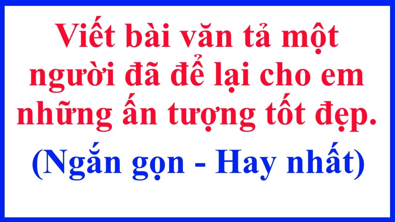 Viết bài văn tả một người đã để lại cho em những ấn tượng tốt đẹp - Lớp 5
