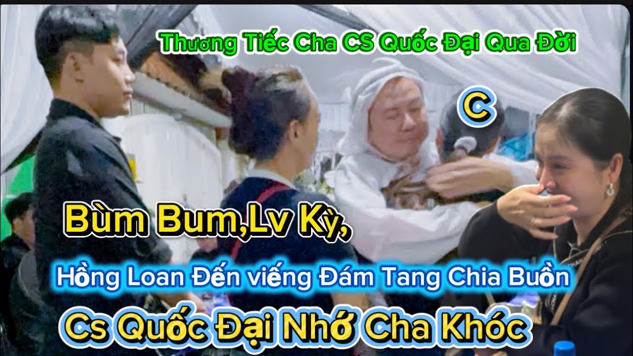 1/3 10h đêm Bùm Bum,Hồng Loan,đến viếng đám tang Ba cs Quốc Đại nhớ cha ôm Cs Quốc Đại khóc  Nức Nở