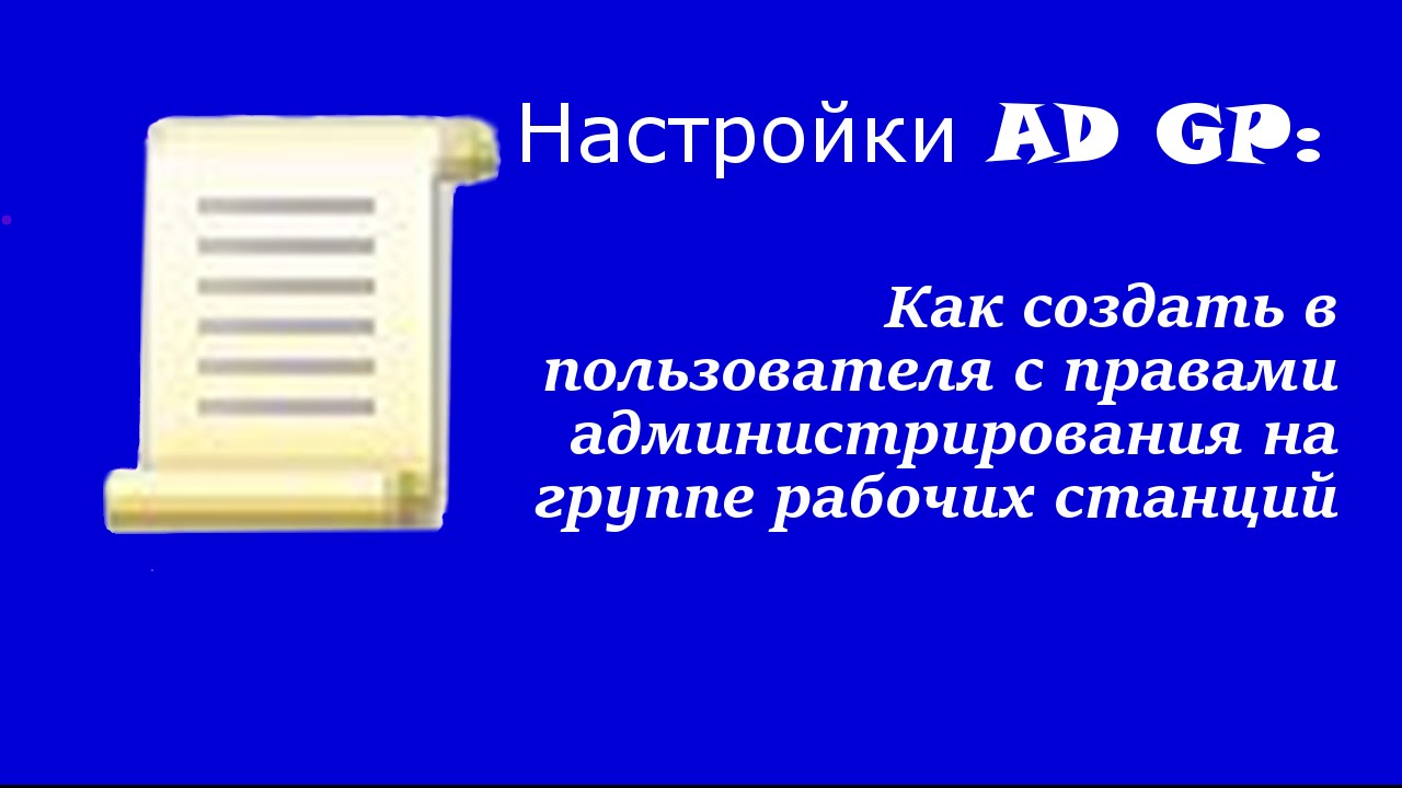 Настройка AD GP: Как создать в пользователя с правами администрирования на группе рабочих станций