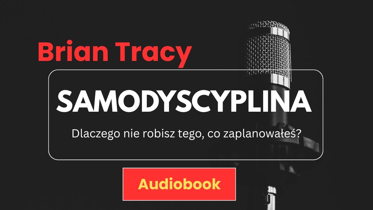 Brian Tracy – Samodyscyplina: Dlaczego nie robisz tego, co zaplanowałeś (Audiobook PL)