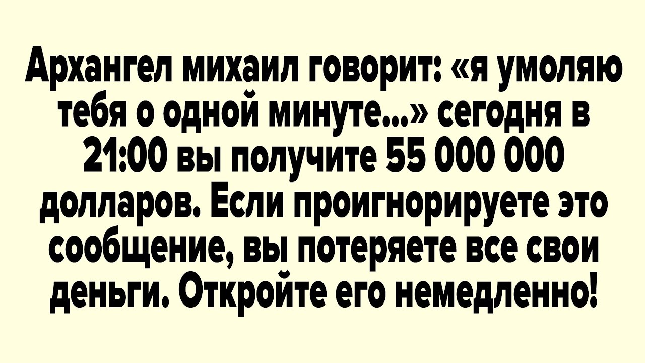 Архангел михаил говорит: «я умоляю тебя о одной минуте...» сегодня в 
