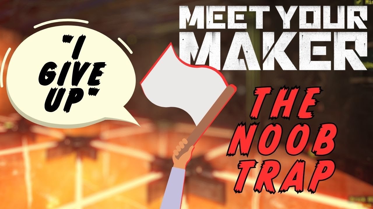 Meet Your Maker - The Noob Trap