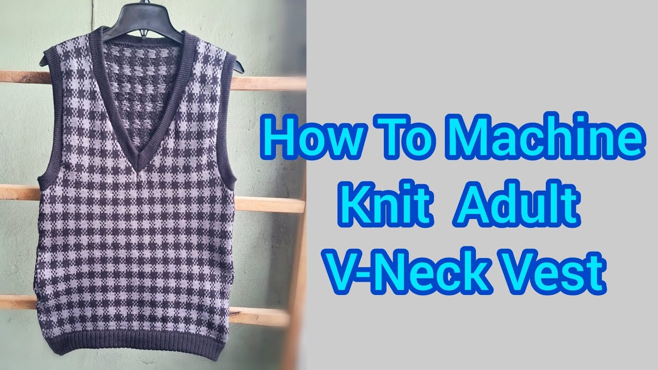 How To Machine knit Adult V-Neck Vest.