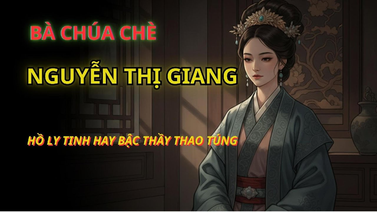 HỒ LY TINH HAY BẬC THẦY THAO TÚNG BÀ CHÚA CHÈ & BÍ MẬT ẨN SAU SỰ SỤP ĐỔ CỦA CHÚA TRỊNH I Hồ Sơ Bí Ẩn