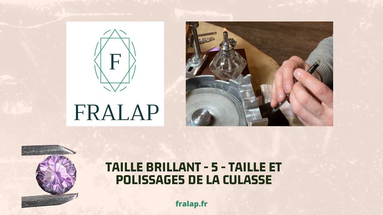 Fralap - Lapidaire Taille brillant - 5 Culasse, taille et polissage