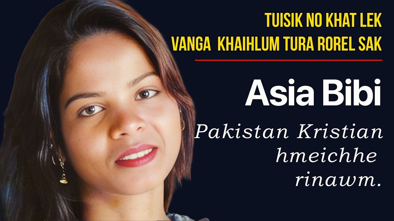 Asia Bibi | Tuisik no khat lek vanga khaihlum tura a chungthu rel sak | Kristian  hmeichhe rinawm.