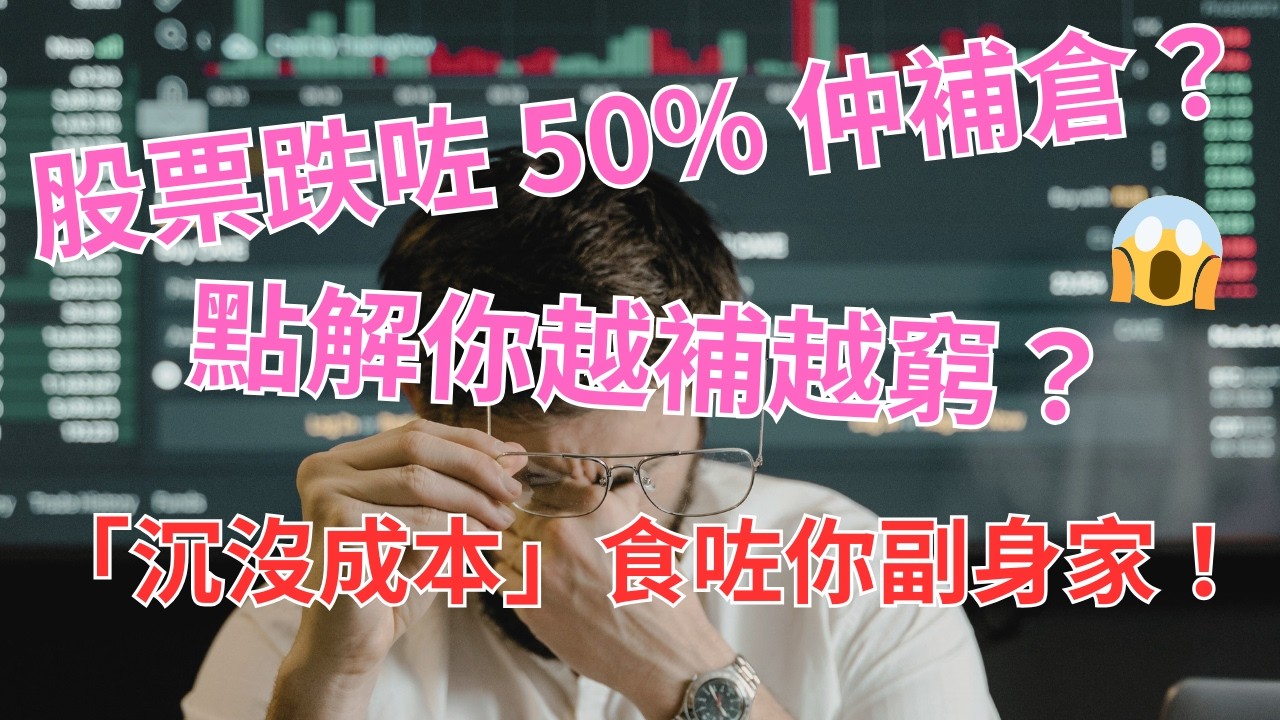 【理財心理室】股票跌咗 50% 仲補倉？點解你越補越窮？小心「沉沒成本」食咗你副身家！