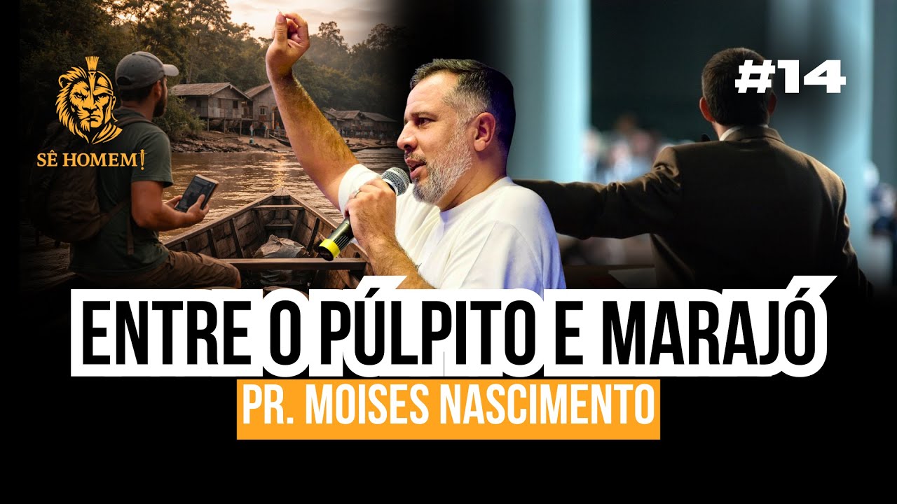 ENTRE O PÚLPITO E MARAJÓ | Pr. Moises Nascimento | Podcast Sê Homem #14