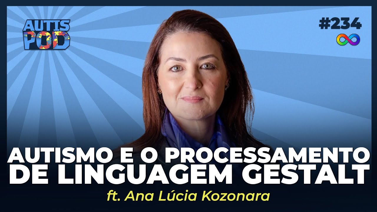 Autismo e o Processamento de Linguagem Gestalt - ft. Ana Lúcia Kozonara | AutisPod #234