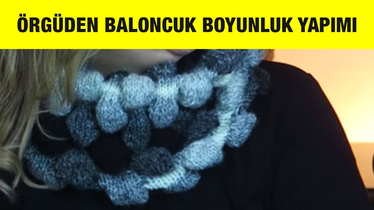 Örgüden Baloncuklu Boyunluk Yapımı, Çok Şık ve Kolay Örgü Modeli