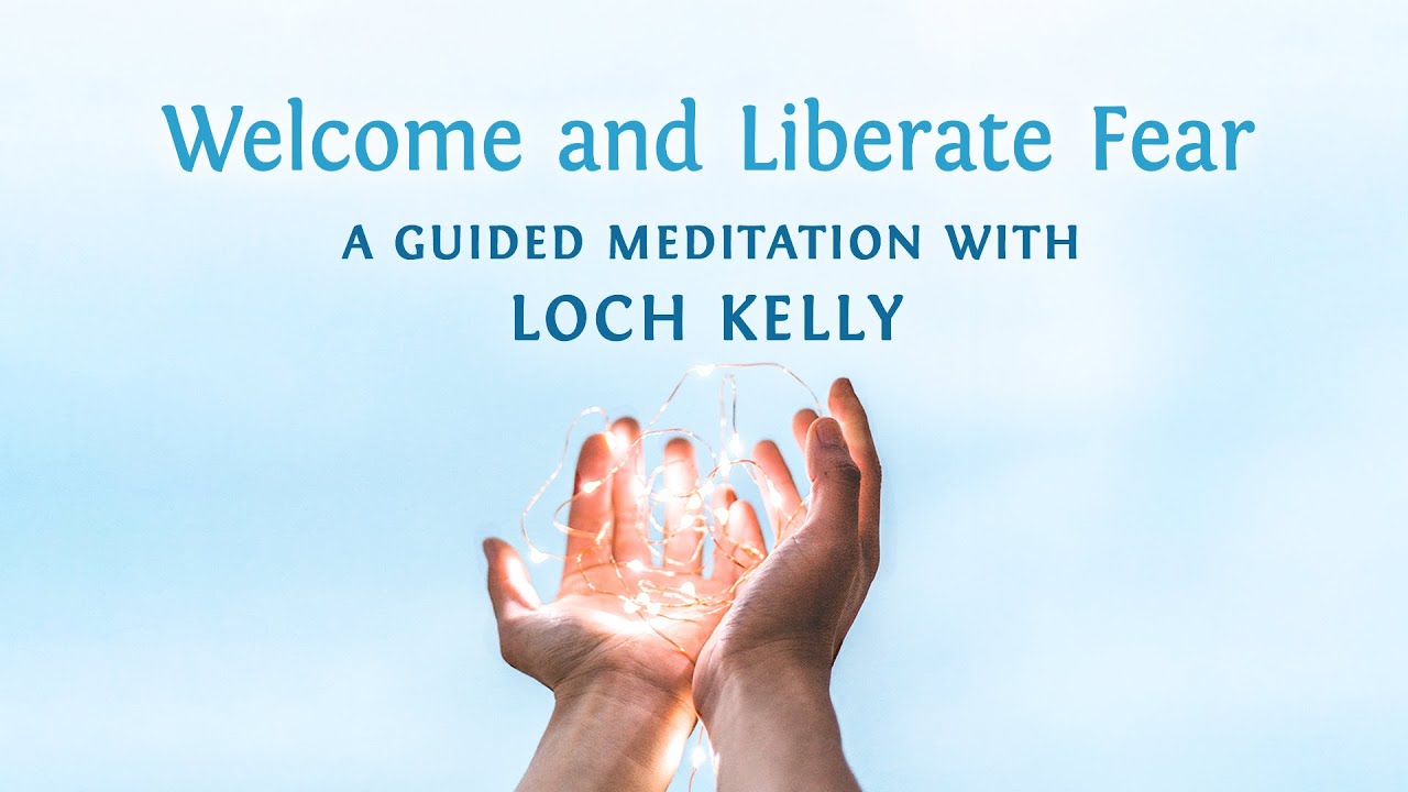 Guided Meditation: Welcome & Liberate Fear with Loch Kelly