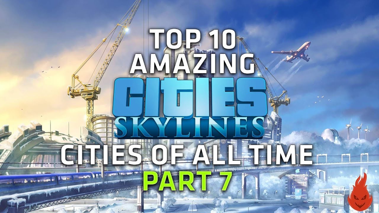 Top 10 AMAZING Cities Skylines Cities of all time! - Part 7