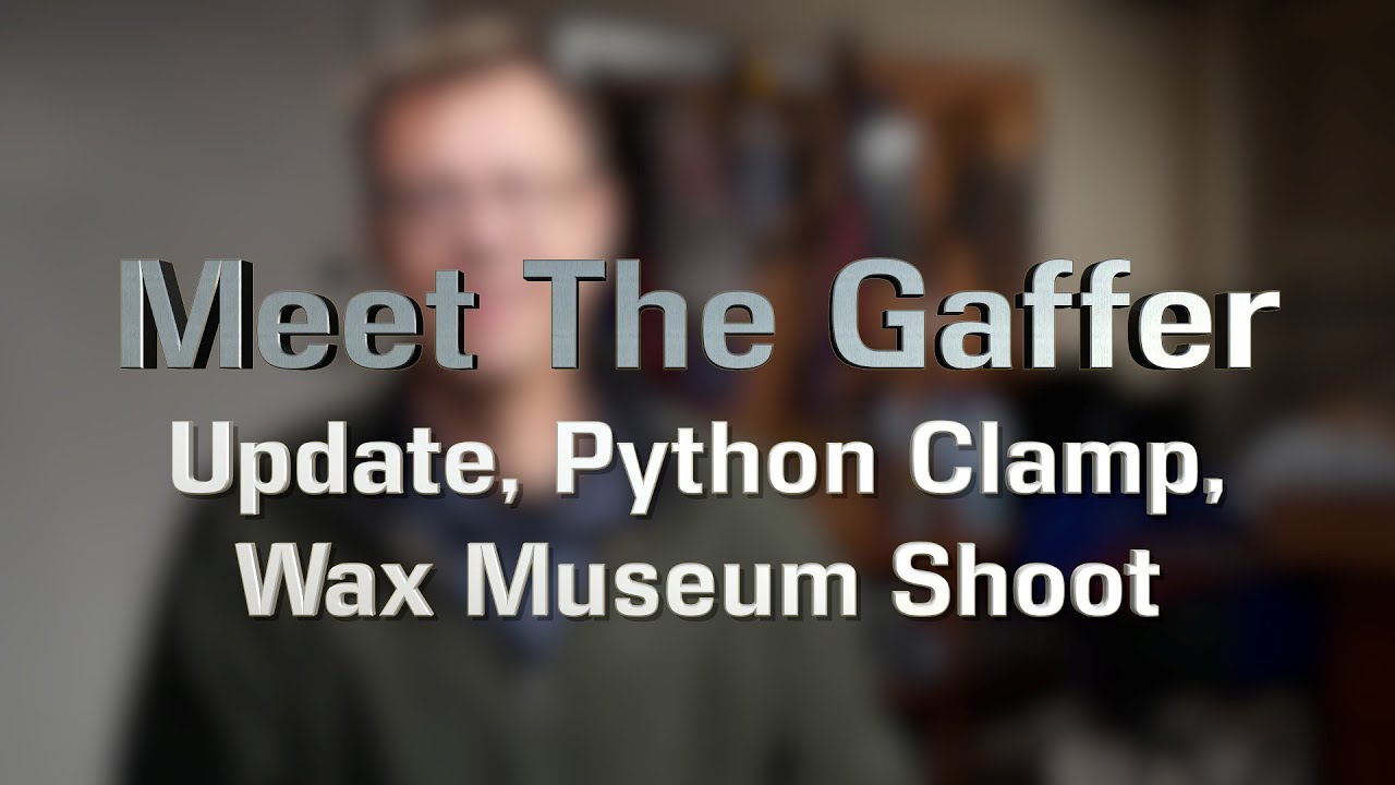 Meet The Gaffer #194: Update, Python Clamp, Wax Museum Shoot