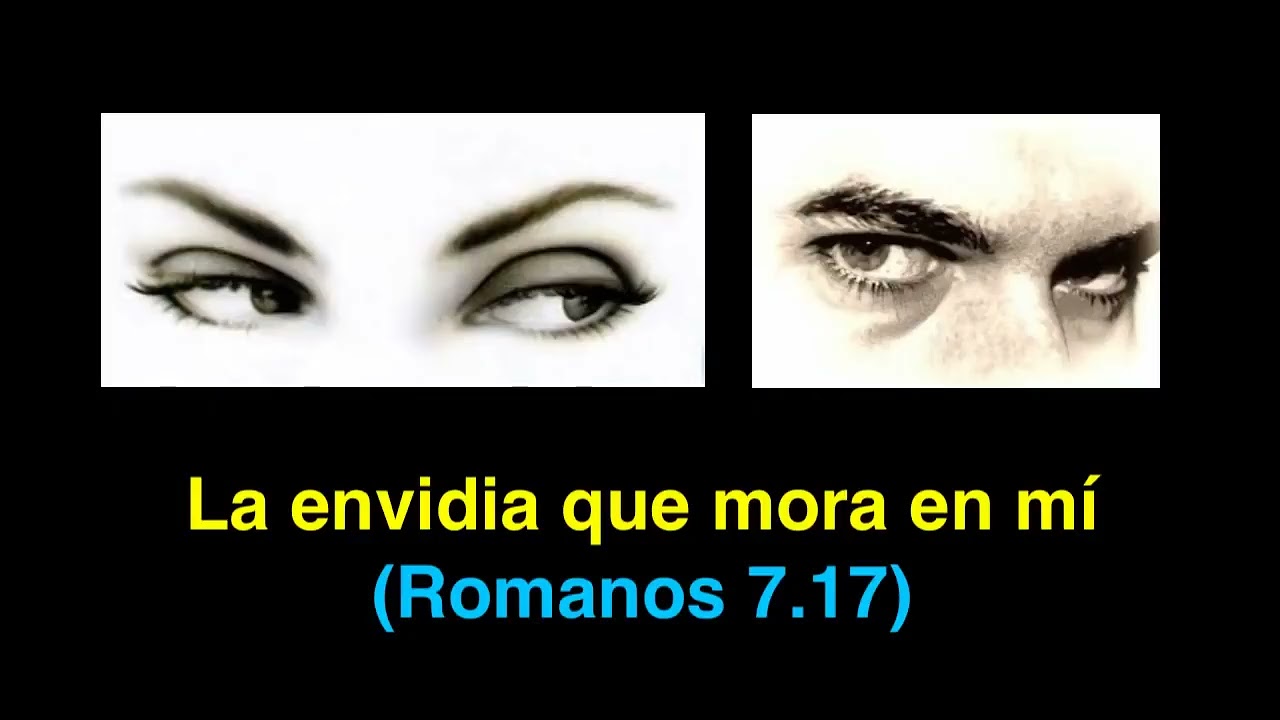 LA ENVIDIA QUE MORA EN MÍ  (ROMANOS 7.17)