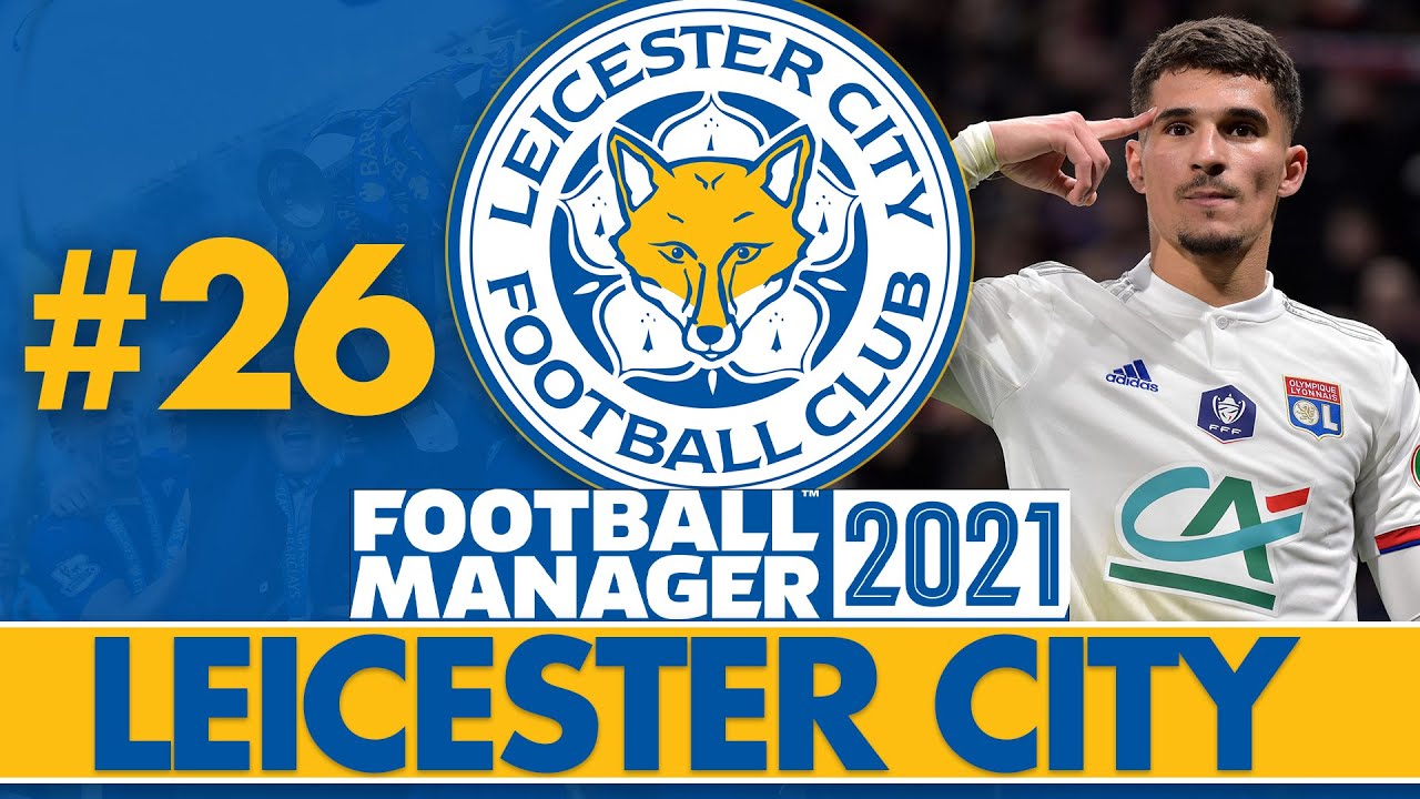 FORGOTTEN HOW TO SCORE | Part 26 | LEICESTER CITY FM21 | Football Manager 2021