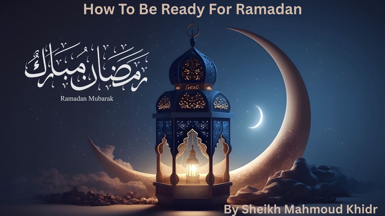 How To Be Ready For Ramadan By Sheikh Mahmoud Khedr