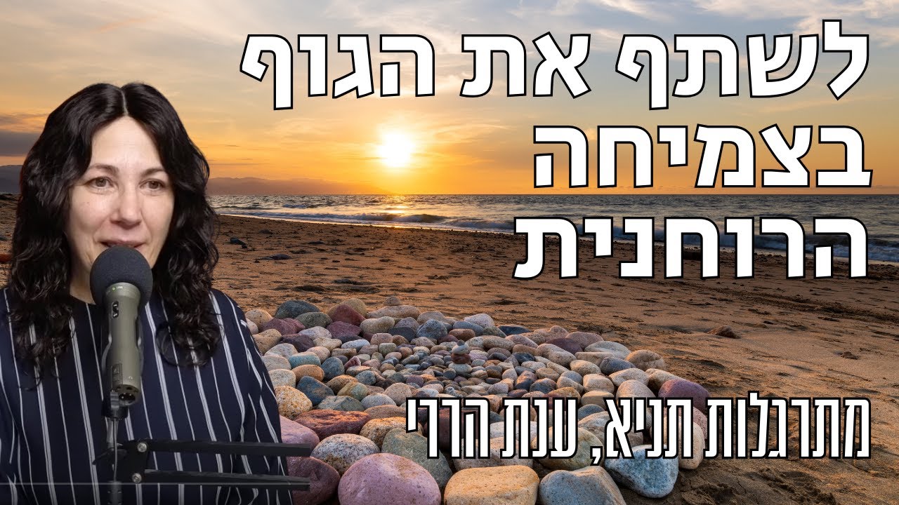 לשתף את הגוף בצמיחה הרוחנית | מתרגלות תניא 61 - ענת הררי