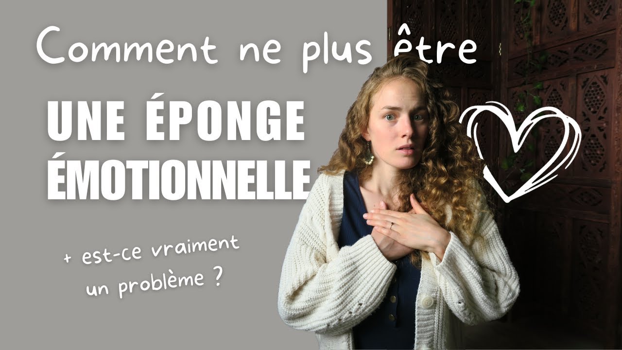 Comment ne plus faire l'éponge émotionnelle ?? | Hypersensibilité