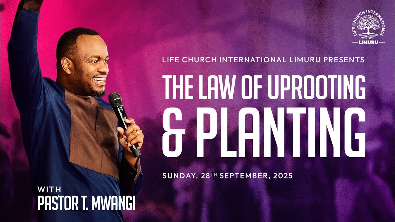 THE LAW OF PLANTING AND UPROOTING || PASTOR T MWANGI || LIFE CHURCH LIMURU || 28.09.2025