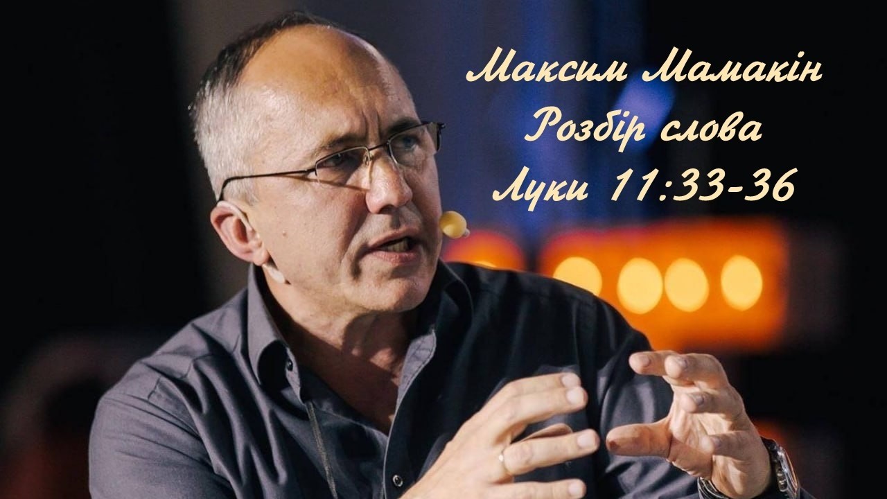 Максим Мамакін розбір Слова Божого Луки 11:33-36