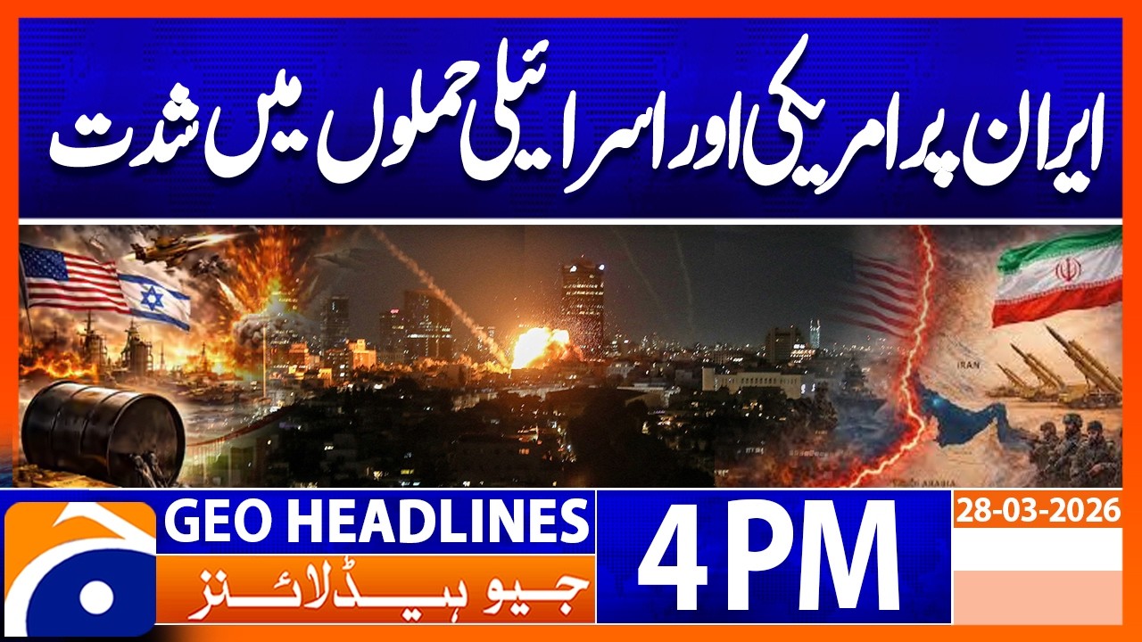 US & Israeli Attacks on Iran Intensify | 4PM Headlines Geo News (28 Mar 2026)