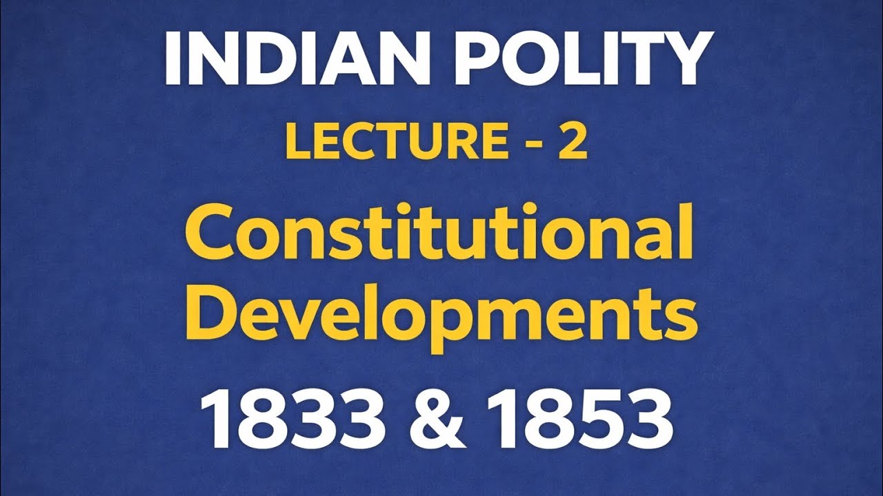 Indian Polity – Lecture 2 | Constitutional Developments (1833 & 1853)