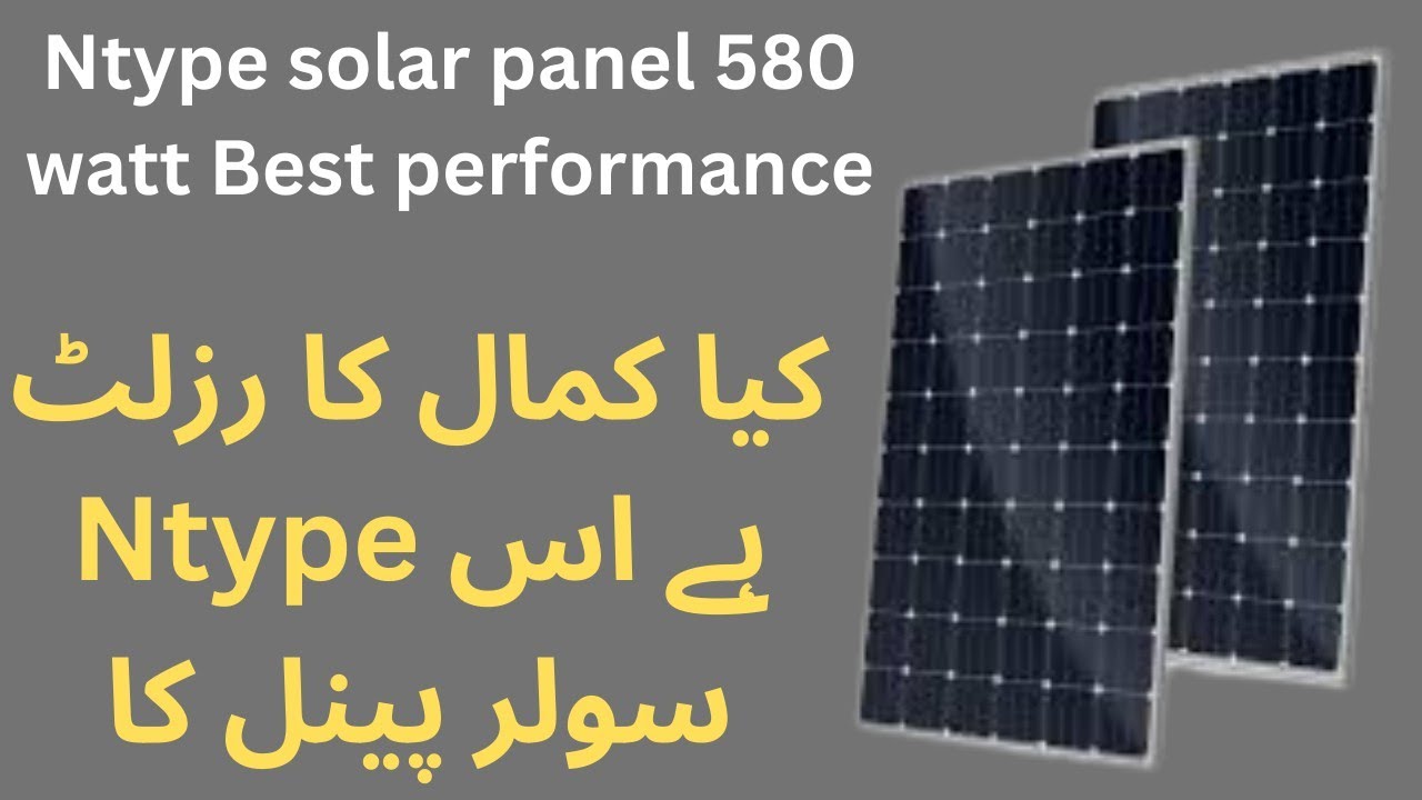 Ntype Solar Panel 580 Watts  Complete Performance Test | Solar Panel 580 watts