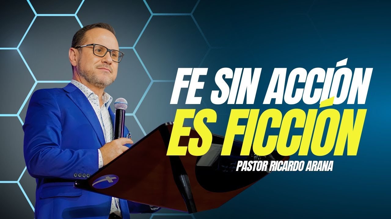 Fe sin acci&oacute;n es ficci&oacute;n | Pastor Ricardo Arana
