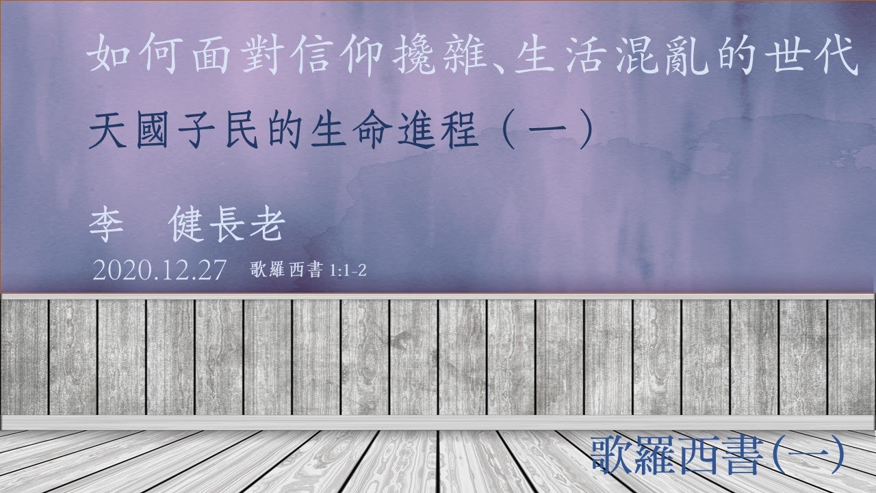 李健長老：天國子民的生命進程（一）如何面對信仰攙雜、生活混亂的世代？歌羅西書（一）20201227