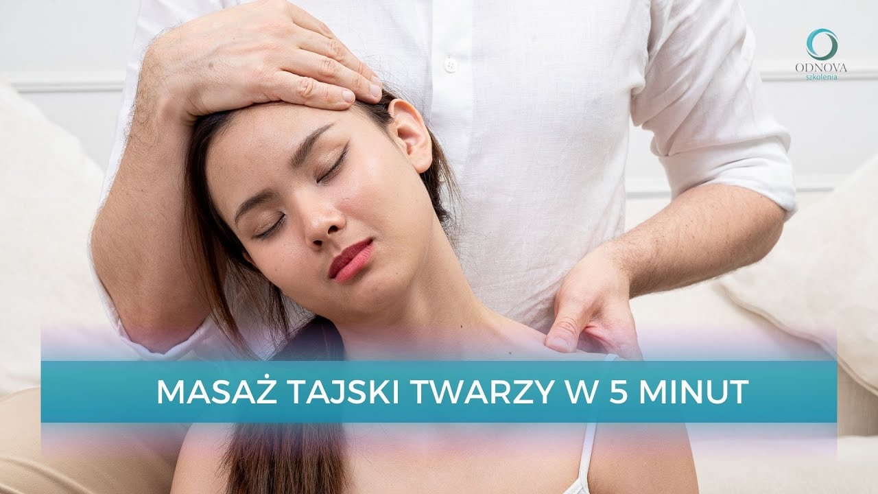 Masaż tajski twarzy w 5 minut - wszystko, co musisz wiedzieć aby wykonać skuteczny masaż tajski,