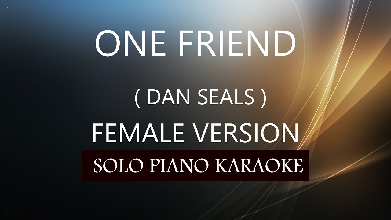 ONE FRIEND ( FEMALE VERSION ) ( DAN SEALS ) PH KARAOKE PIANO by REQUEST (COVER_CY)