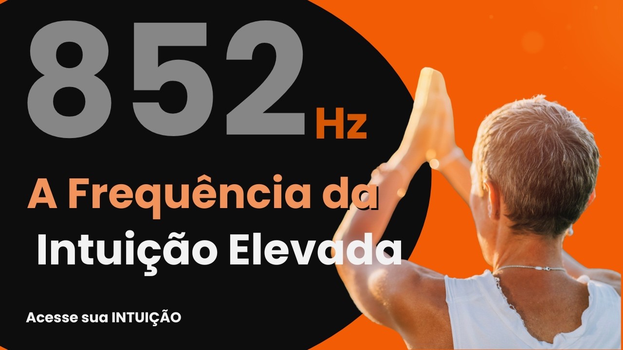 852 Hz: Frequência da Clareza Mental, Consciência e Intuição Elevada