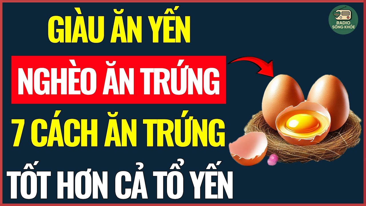 Chuyên Gia Bật Mí 7 Cách Ăn Trứng Bổ Hơn Cả Tổ Yến| Radio Sống Khoẻ