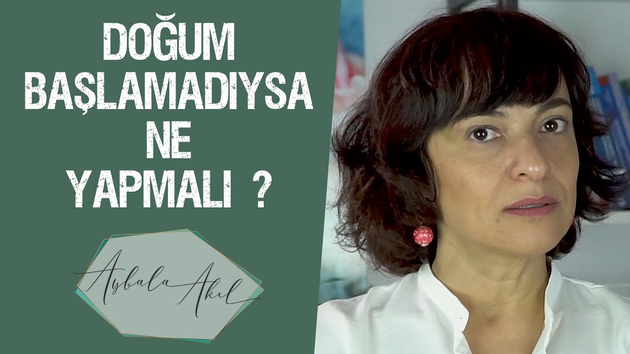 DOĞUM BAŞLAMADIYSA NE YAPMALI Op.Dr.Aybala Akıl