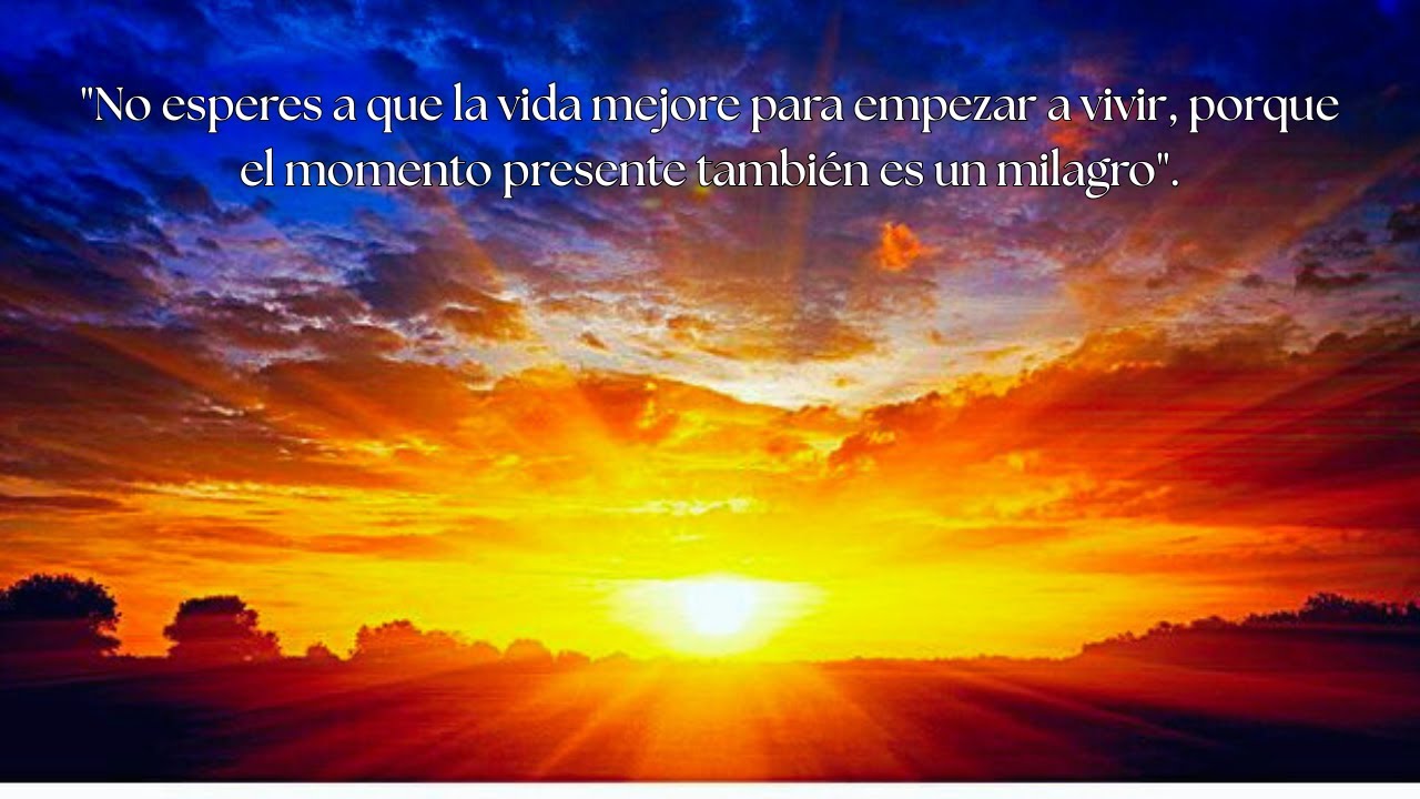 No pospongas la alegría, porque el sentido de la vida empieza hoy