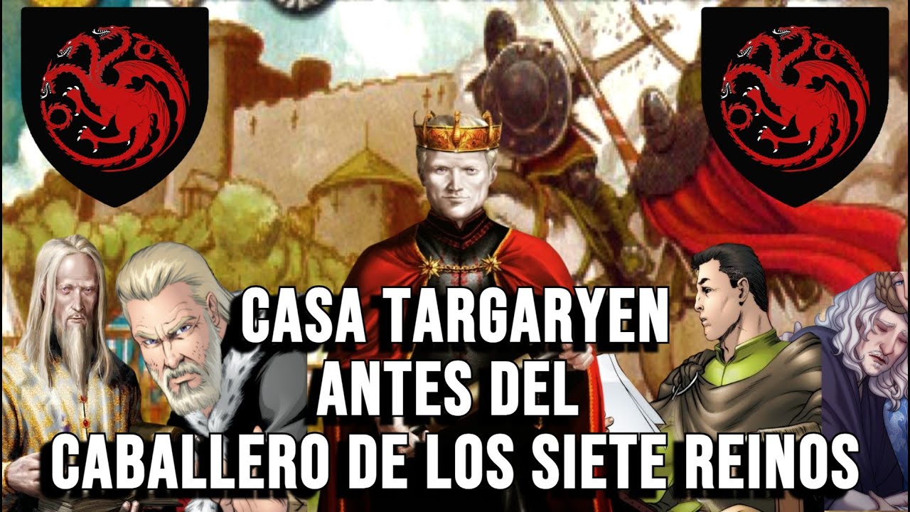 La Casa Targaryen Antes del Caballero de los Siete Reinos - CDHYF
