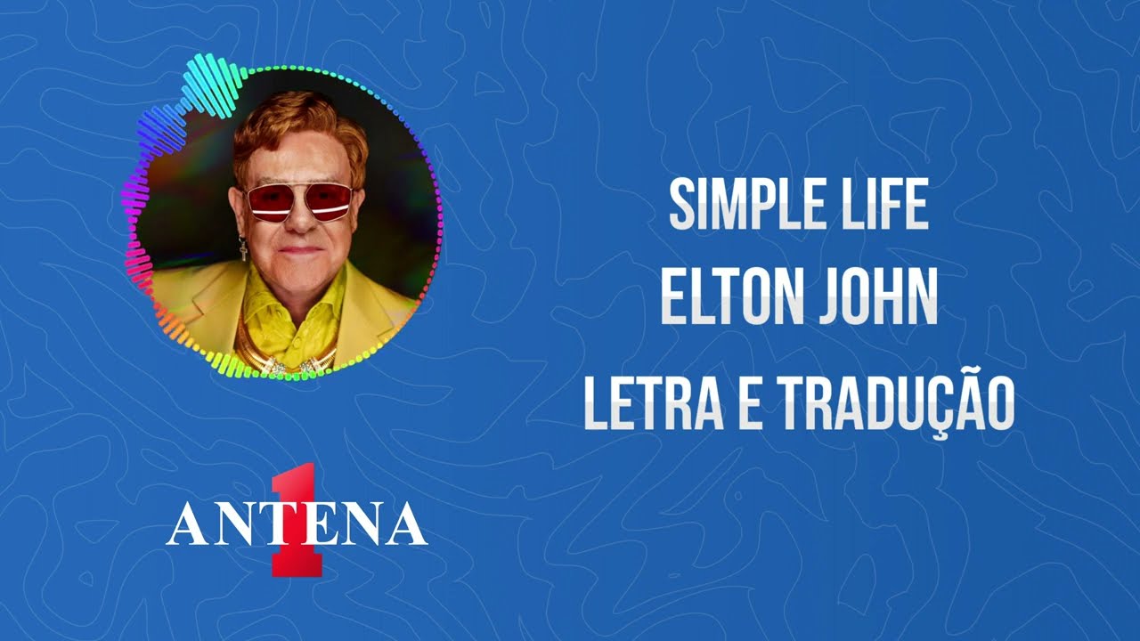 Antena 1 - Elton John - Simple Life - Letra e Tradução