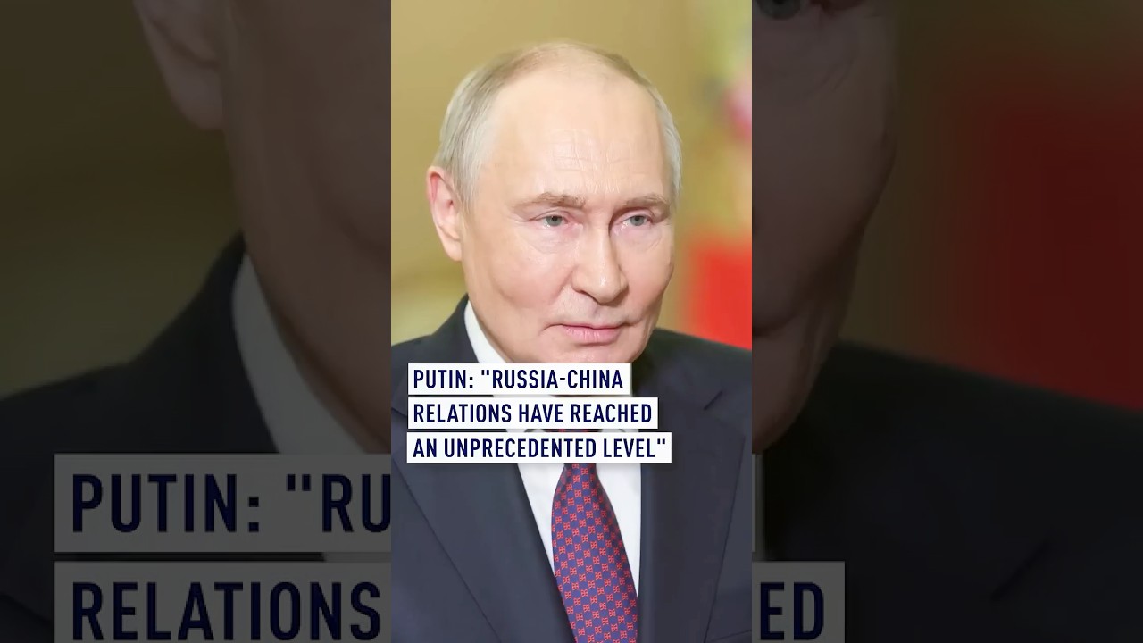 Putin: &lsquo;Russia-China relations have reached an unprecedented level&rsquo;