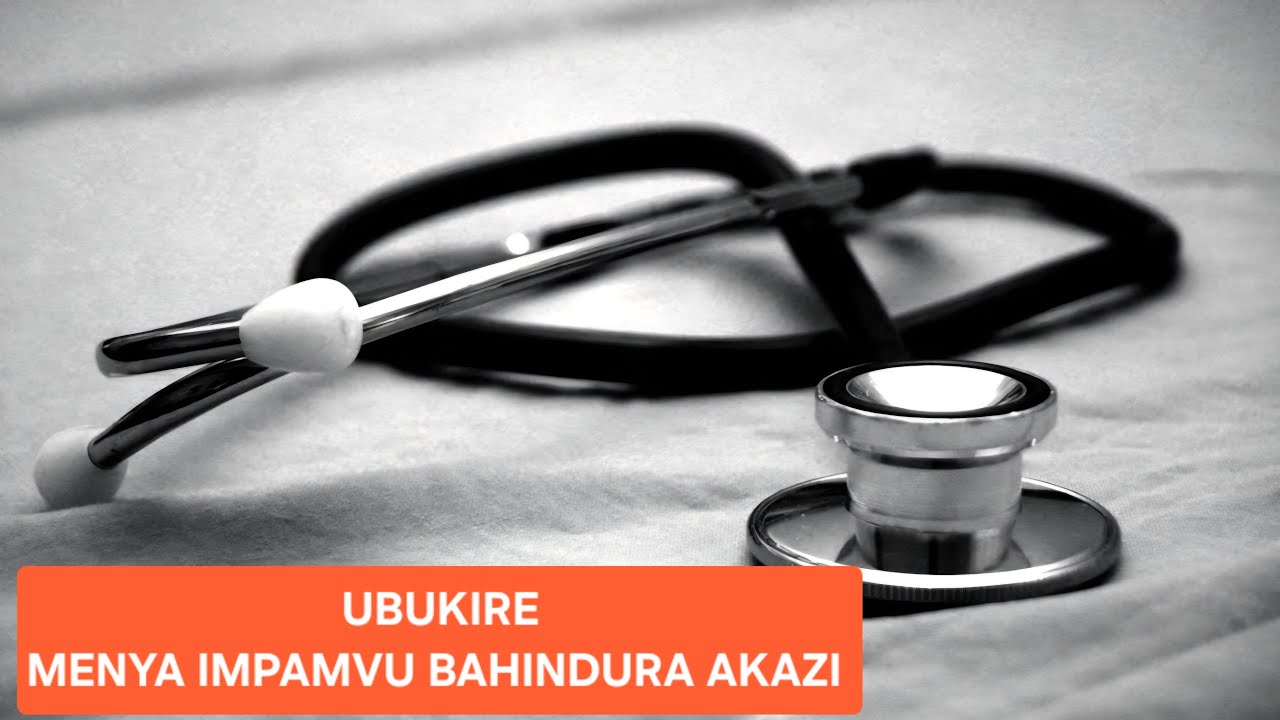 UBUKIRE MENYA IMPAMVU BAHINDURA AKAZI