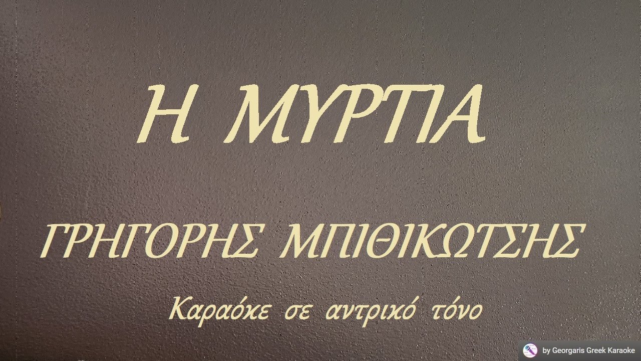 Η  ΜΥΡΤΙΑ - ΓΡΗΓΟΡΗΣ  ΜΠΙΘΙΚΩΤΣΗΣ (ΜΙ) Καραόκε  σε  αντρικό  τόνο