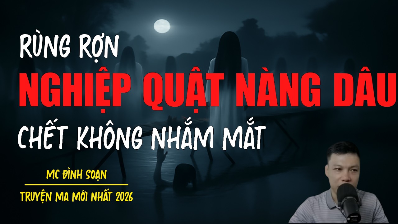 Truyện ma Đ&igrave;nh Soạn mới nhất 2026：NGHIỆP QUẬT N&Agrave;NG D&Acirc;U CHẾT KH&Ocirc;NG NHẮM MẮT