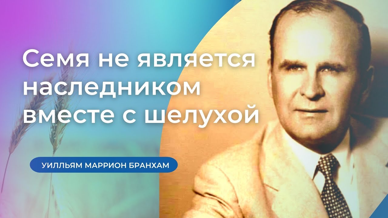 65-0218 Семя не является наследником вместе с шелухой – проповедь У.М. Бранхам