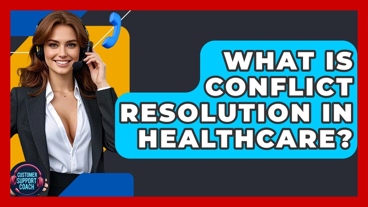 What Is Conflict Resolution In Healthcare? - Customer Support Coach