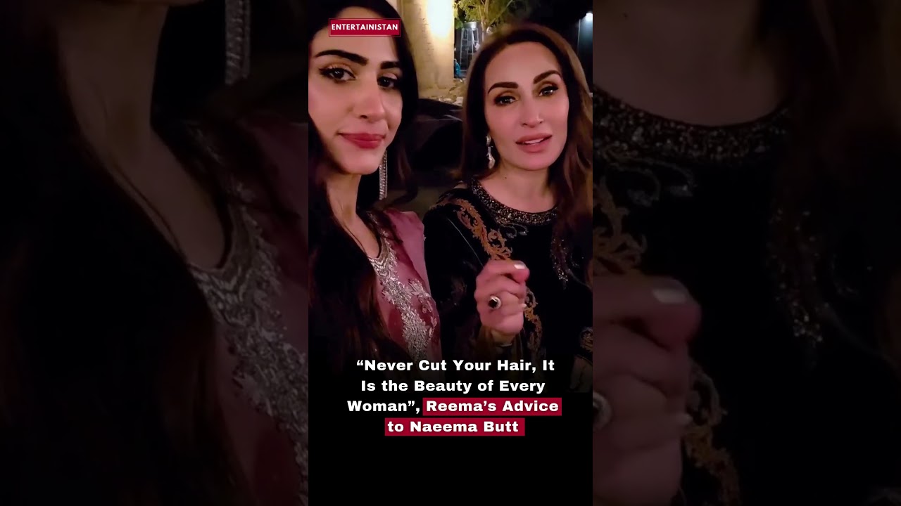 “Never Cut Your Hair, It Is the Beauty of Every Woman”, Reema’s Advice to Naeema Butt