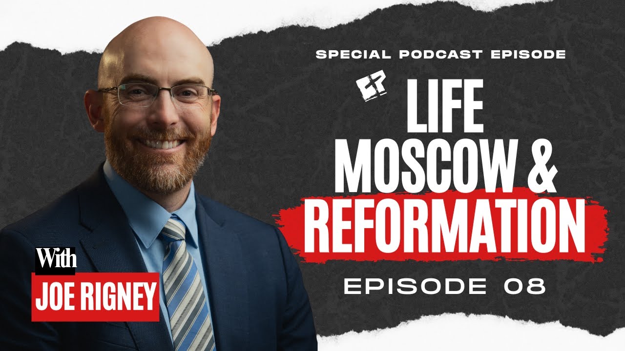 Dr. Joe Rigney, Moscow & The Reformation
