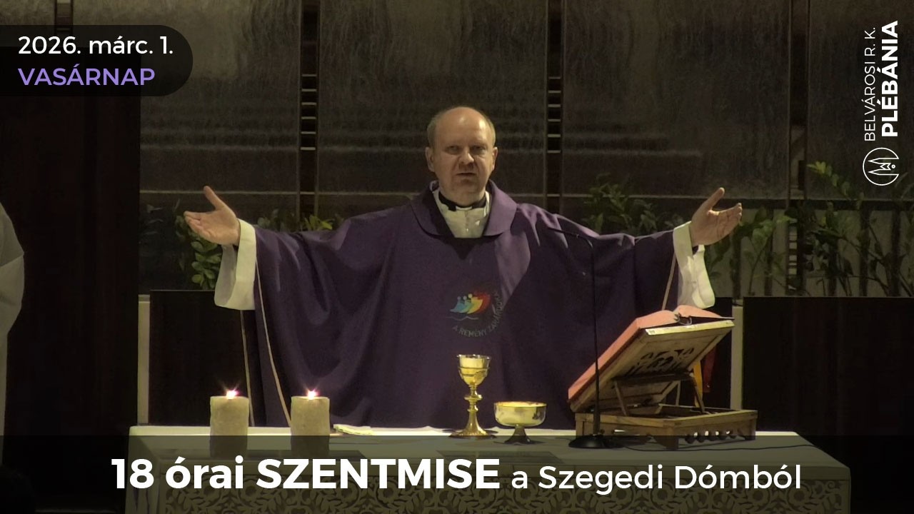 2026. március 1., NAGYBÖJT 2. vasárnapja - 18 órai SZENTMISE a Szegedi Dómból